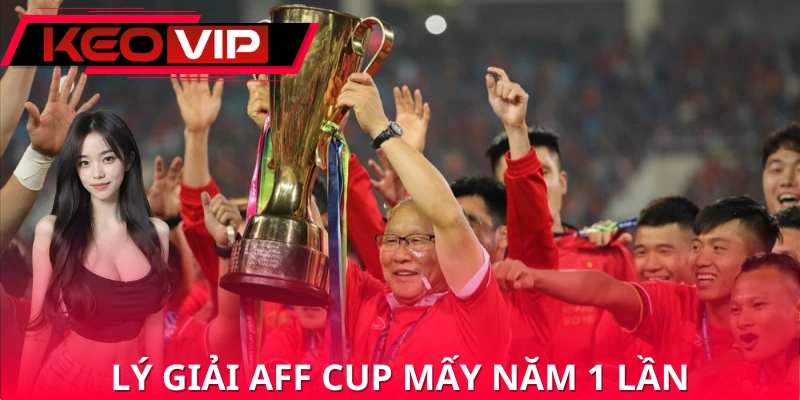 Lý giải AFF Cup mấy năm 1 lần Lý giải AFF Cup mấy năm 1 lần