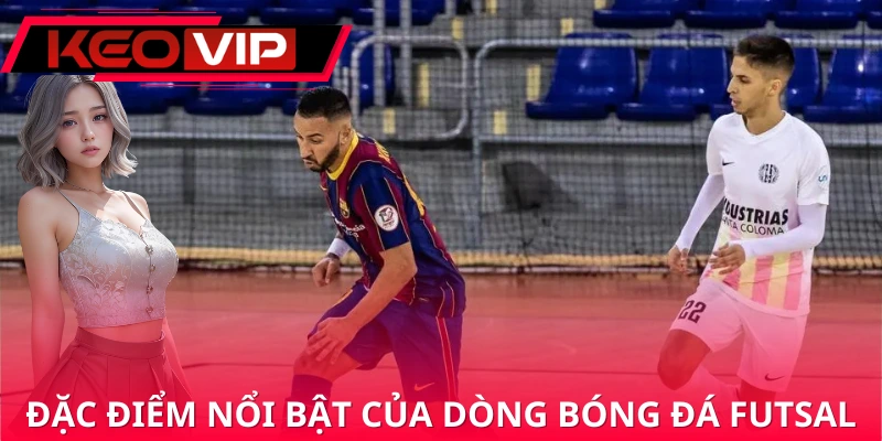 Vài tính chất nổi bật khi xem bóng đá futsal Vài tính chất nổi bật khi xem bóng đá futsal
