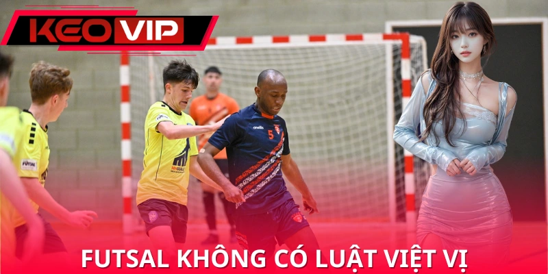 Điểm đặc biệt trong luật futsal là không có luật việt vị Điểm đặc biệt trong luật futsal là không có luật việt vị