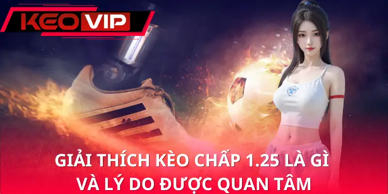 Giải thích kèo chấp 1.25 là gì và lý do được quan tâm Giải thích kèo chấp 1.25 là gì và lý do được quan tâm