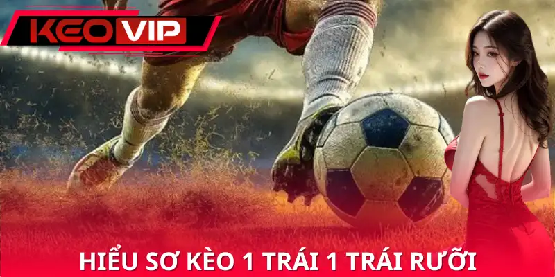 Hiểu sơ về kèo 1 trái 1 trái rưỡi. Hiểu sơ về kèo 1 trái 1 trái rưỡi.