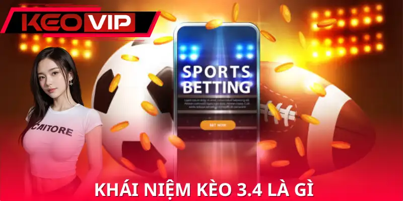 Giải mã khái niệm kèo 3.4 là gì Giải mã khái niệm kèo 3.4 là gì