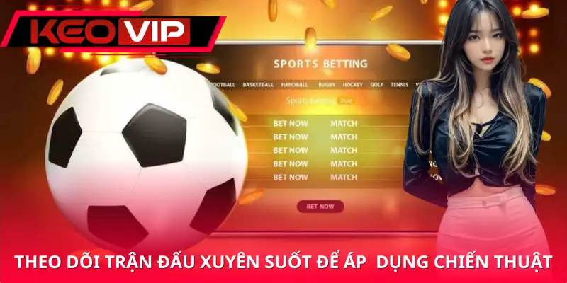 Theo dõi trận đấu xuyên suốt để xác định được chiến thuật chơi Theo dõi trận đấu xuyên suốt để xác định được chiến thuật chơi