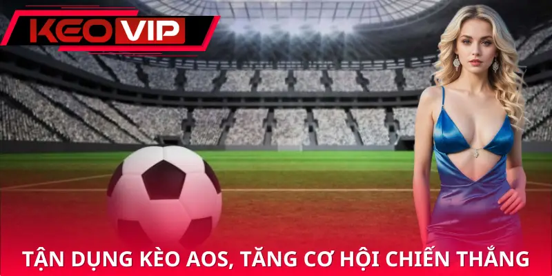 Ưu điểm khi chơi kèo aos Ưu điểm khi chơi kèo aos