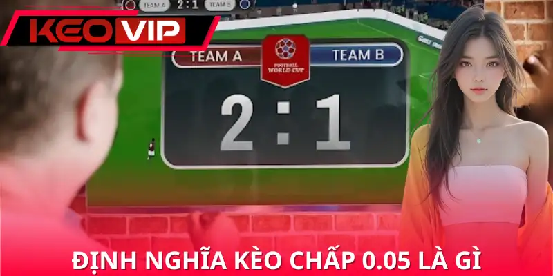 Định nghĩa về kèo chấp 0.05 là gì Định nghĩa về kèo chấp 0.05 là gì