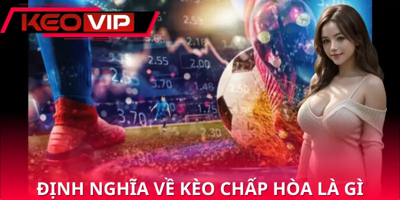 Định nghĩa kèo chấp hòa là gì Định nghĩa kèo chấp hòa là gì