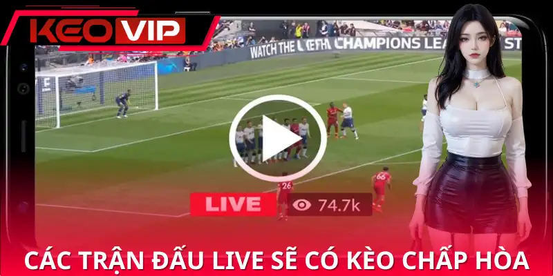 Các trận đấu live trực tiếp thường sẽ có kèo chấp hòa Các trận đấu live trực tiếp thường sẽ có kèo chấp hòa