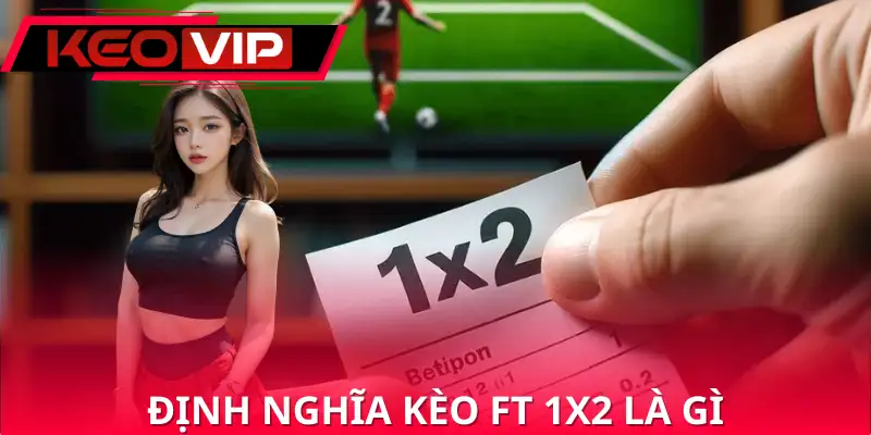Định nghĩa kèo ft 1x2 là gì Định nghĩa kèo ft 1x2 là gì