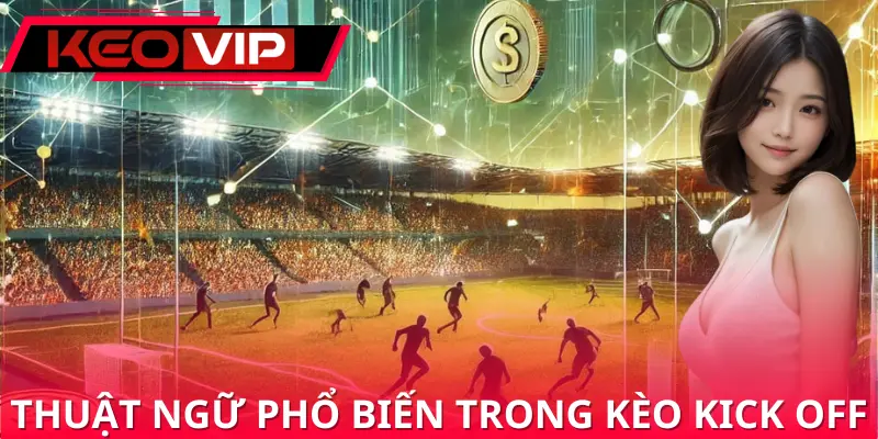 Thuật ngữ phổ biến trong kèo kick off Thuật ngữ phổ biến trong kèo kick off