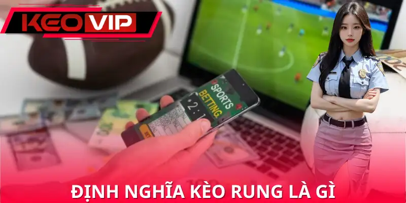 Cách hiểu đúng về kèo rung là gì Cách hiểu đúng về kèo rung là gì