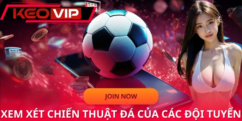 Xem xét chiến thuật đá của các đội tuyển để có quyết định đúng đắn Xem xét chiến thuật đá của các đội tuyển để có quyết định đúng đắn