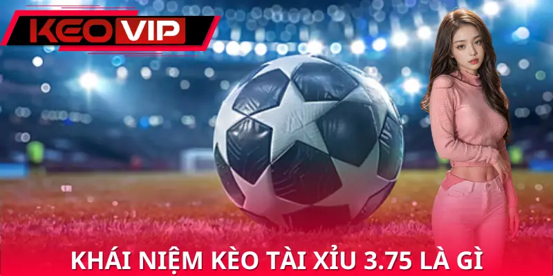 Tìm hiểu thông tin về khái niệm kèo tài xỉu 3.75 là gì Tìm hiểu thông tin về khái niệm kèo tài xỉu 3.75 là gì