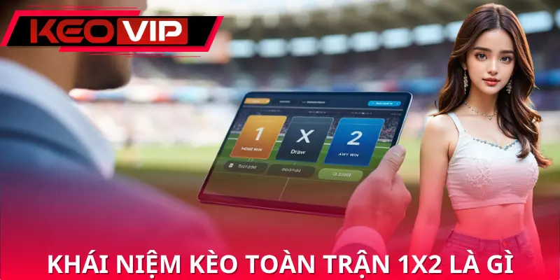 Thông tin tổng quan về kèo toàn trận 1x2 là gì Thông tin tổng quan về kèo toàn trận 1x2 là gì