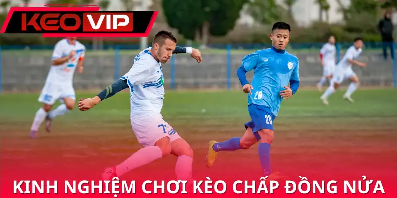 Kinh nghiệm chơi kèo chấp đồng nửa từ chuyên gia Kinh nghiệm chơi kèo chấp đồng nửa từ chuyên gia
