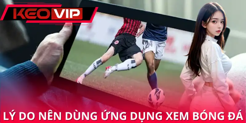 Ứng dụng để xem bóng đá khắc phục nhiều nhược điểm, nâng tầm trải nghiệm Ứng dụng để xem bóng đá khắc phục nhiều nhược điểm, nâng tầm trải nghiệm