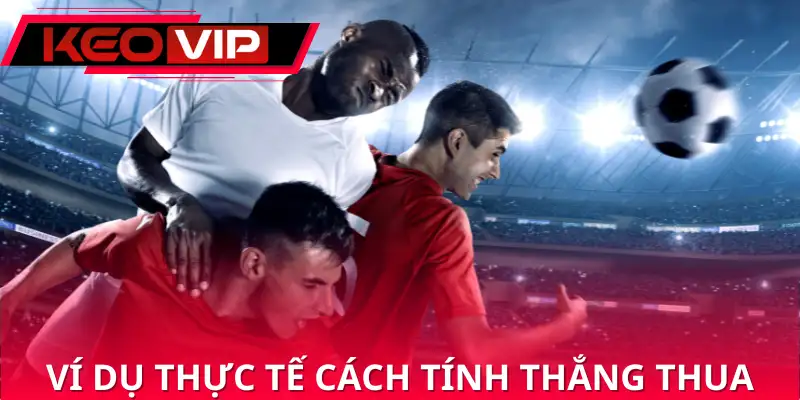 Ví dụ thực tế cách tính thắng thua kèo 1 1/2 Ví dụ thực tế cách tính thắng thua kèo 1 1/2