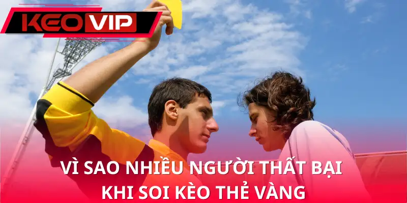 Vì sao nhiều người thất bại khi soi kèo thẻ vàng Vì sao nhiều người thất bại khi soi kèo thẻ vàng